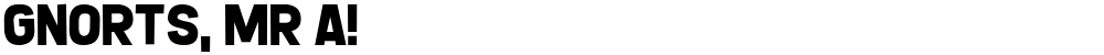 Gnorts, Mr A!