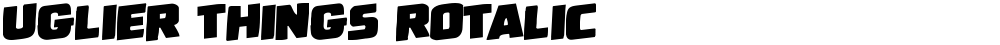 Uglier Things Rotalic