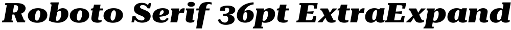 Roboto Serif 36pt ExtraExpanded ExtraBold