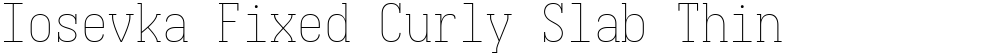 Iosevka Fixed Curly Slab Thin