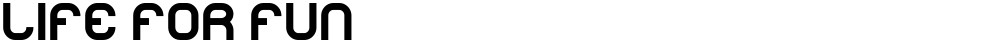 LIFE FOR FUN